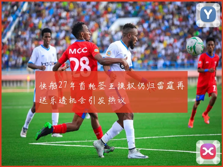 快船27年首轮签互换权仍归雷霆再送乐透机会引发热议