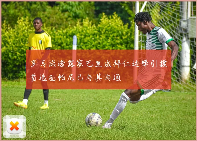 罗马诺透露塞巴里成拜仁边锋引援首选孔帕尼已与其沟通